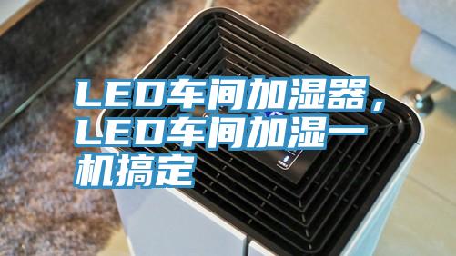 LED車間加濕器，LED車間加濕一機搞定